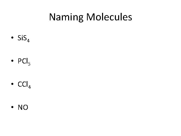Naming Molecules • Si. S 4 • PCl 5 • CCl 4 • NO