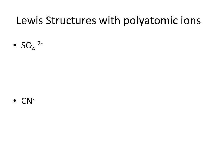 Lewis Structures with polyatomic ions • SO 4 2 - • CN- 