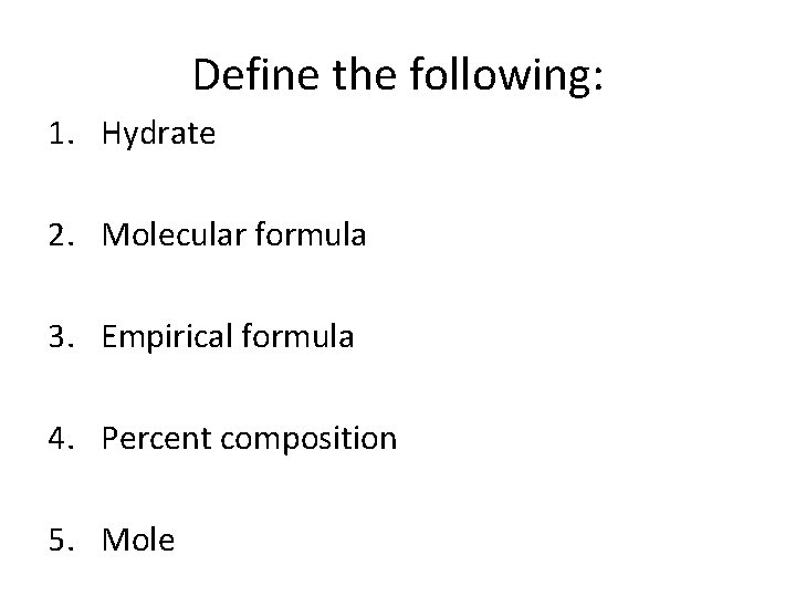 Define the following: 1. Hydrate 2. Molecular formula 3. Empirical formula 4. Percent composition