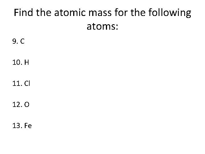 Find the atomic mass for the following atoms: 9. C 10. H 11. Cl