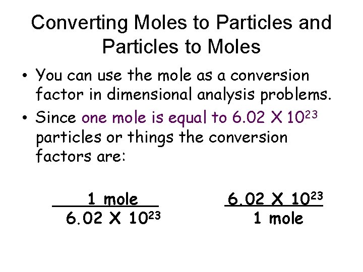 Converting Moles to Particles and Particles to Moles • You can use the mole