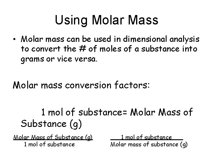 Using Molar Mass • Molar mass can be used in dimensional analysis to convert