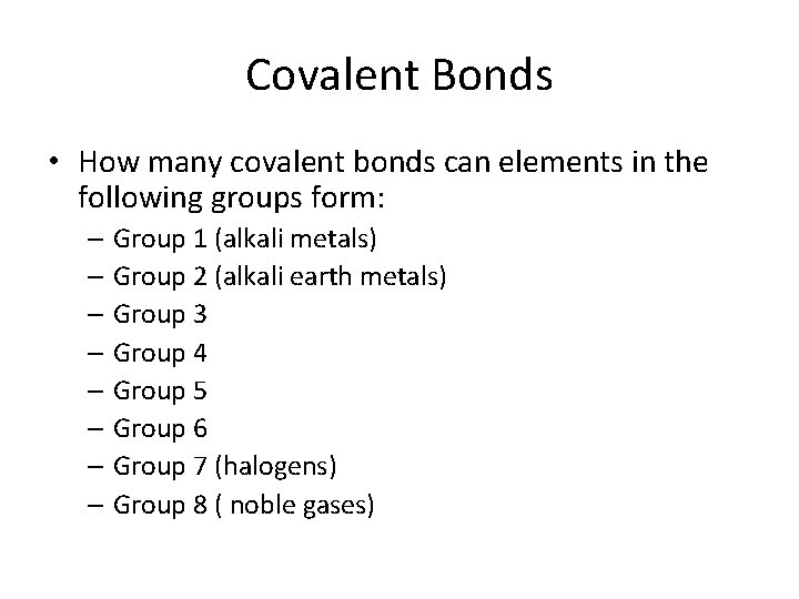 Covalent Bonds • How many covalent bonds can elements in the following groups form: