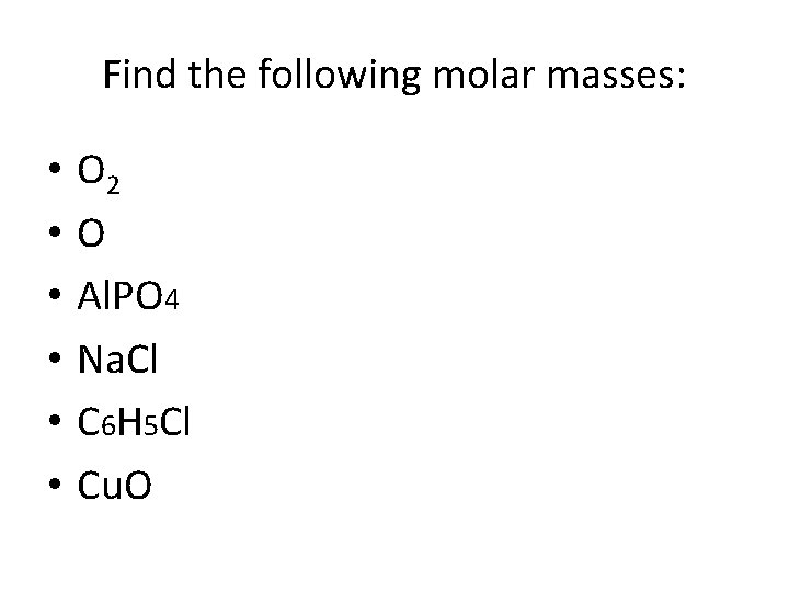 Find the following molar masses: • • • O 2 O Al. PO 4