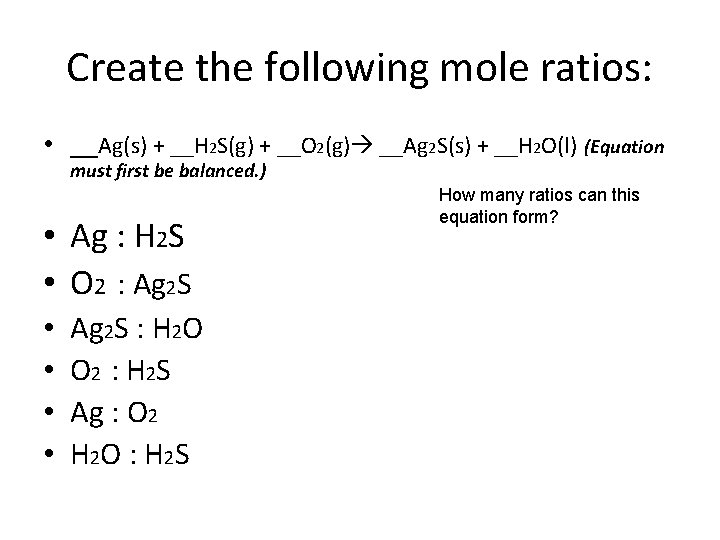 Create the following mole ratios: • __Ag(s) + __H 2 S(g) + __O 2(g)