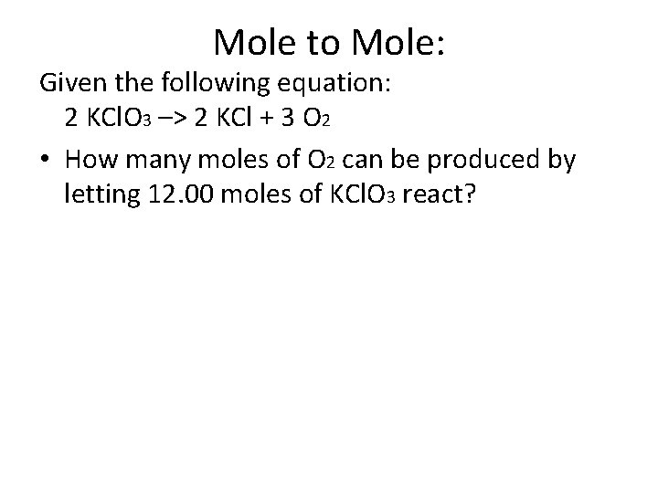 Mole to Mole: Given the following equation: 2 KCl. O 3 –> 2 KCl