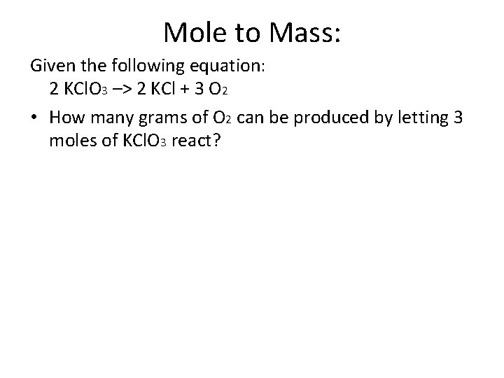 Mole to Mass: Given the following equation: 2 KCl. O 3 –> 2 KCl