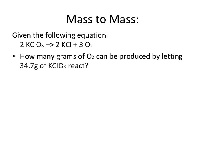 Mass to Mass: Given the following equation: 2 KCl. O 3 –> 2 KCl