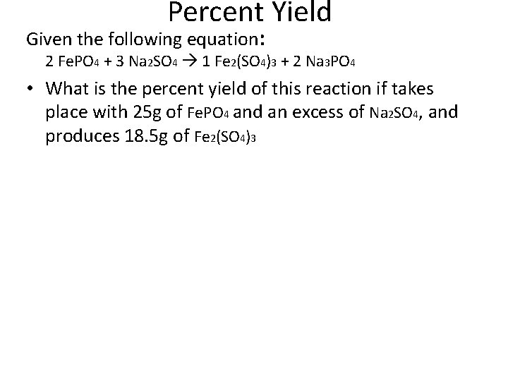 Percent Yield Given the following equation: 2 Fe. PO 4 + 3 Na 2