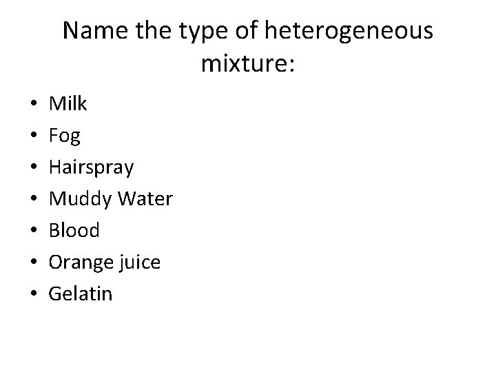 Name the type of heterogeneous mixture: • • Milk Fog Hairspray Muddy Water Blood