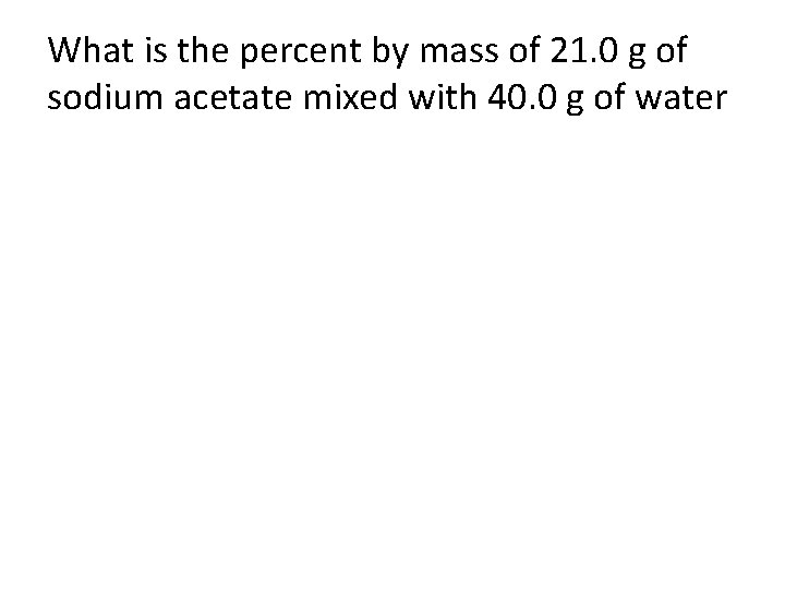 What is the percent by mass of 21. 0 g of sodium acetate mixed