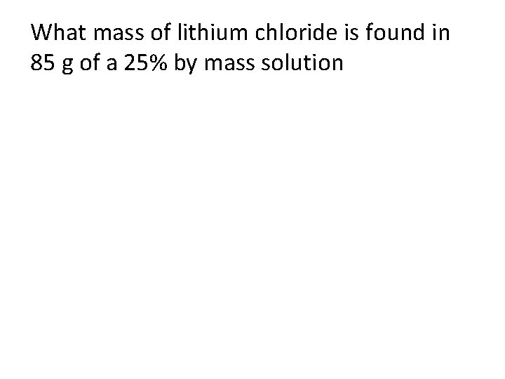 What mass of lithium chloride is found in 85 g of a 25% by