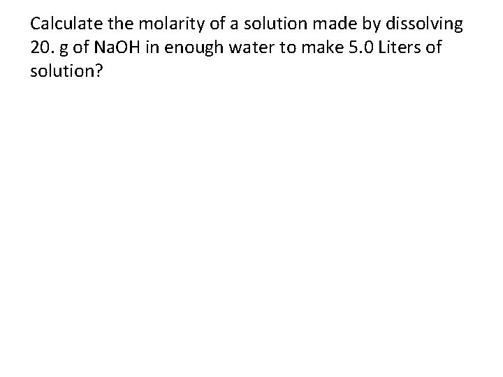 Calculate the molarity of a solution made by dissolving 20. g of Na. OH