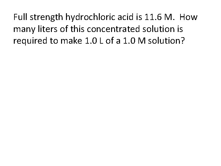 Full strength hydrochloric acid is 11. 6 M. How many liters of this concentrated