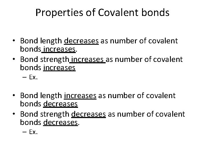 Properties of Covalent bonds • Bond length decreases as number of covalent bonds increases.