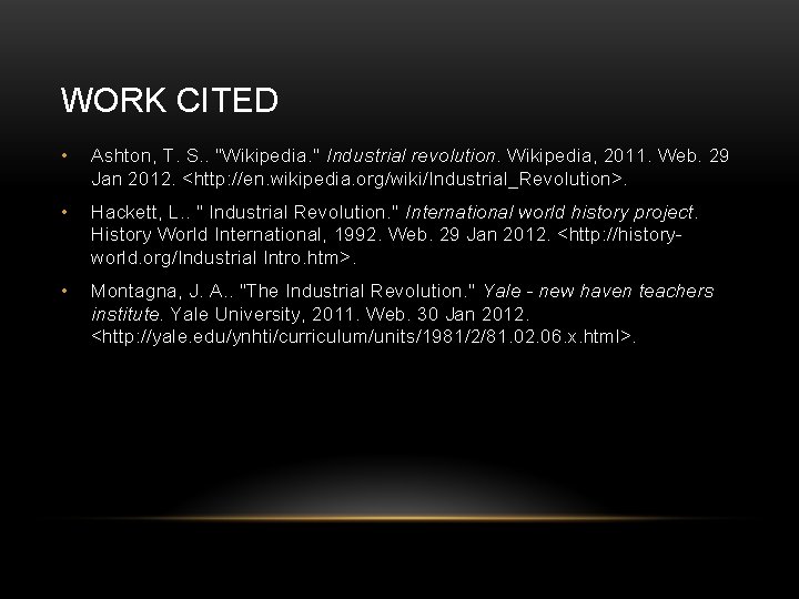 WORK CITED • Ashton, T. S. . "Wikipedia. " Industrial revolution. Wikipedia, 2011. Web.