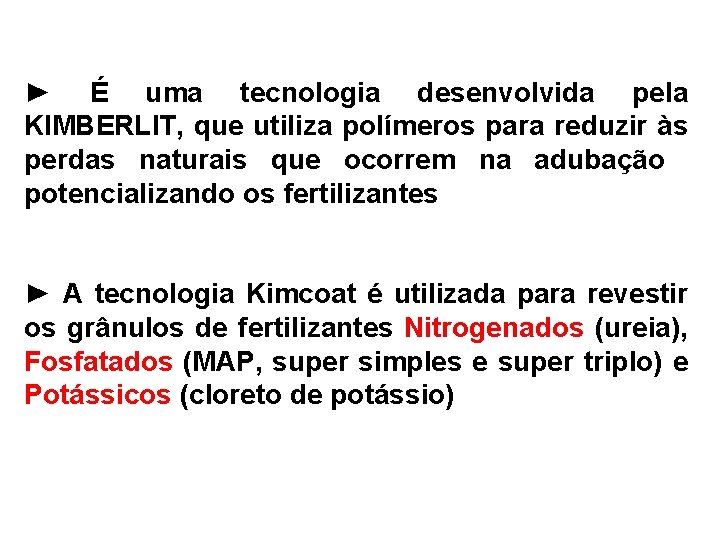 ► É uma tecnologia desenvolvida pela KIMBERLIT, que utiliza polímeros para reduzir às perdas ► É uma tecnologia desenvolvida pela KIMBERLIT, que utiliza polímeros para reduzir às perdas