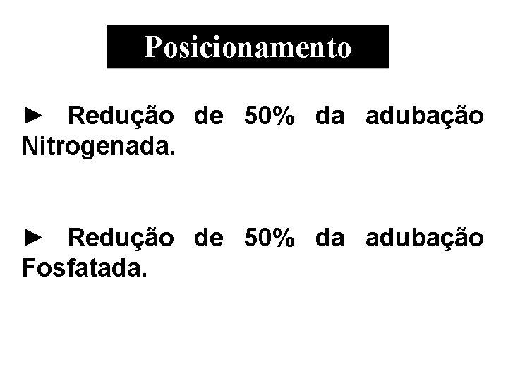 Posicionamento ► Redução de 50% da adubação Nitrogenada. ► Redução de 50% da adubação Posicionamento ► Redução de 50% da adubação Nitrogenada. ► Redução de 50% da adubação