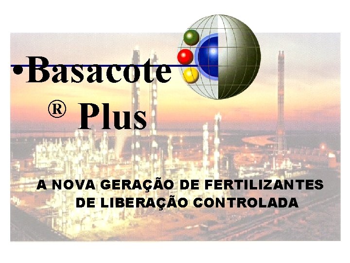  • Basacote ® Plus A NOVA GERAÇÃO DE FERTILIZANTES DE LIBERAÇÃO CONTROLADA 