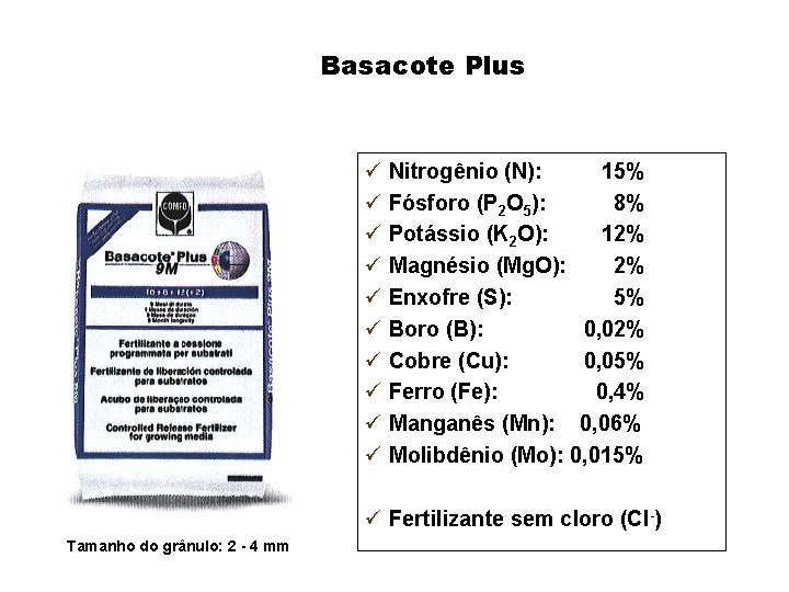 Basacote Plus ü Nitrogênio (N): 15% ü Fósforo (P 2 O 5): 8% ü