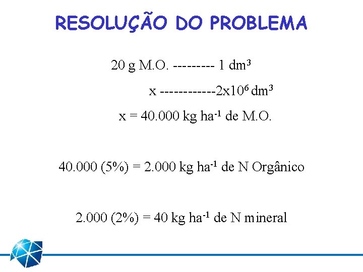 RESOLUÇÃO DO PROBLEMA 20 g M. O. ----- 1 dm 3 x ------2 x RESOLUÇÃO DO PROBLEMA 20 g M. O. ----- 1 dm 3 x ------2 x