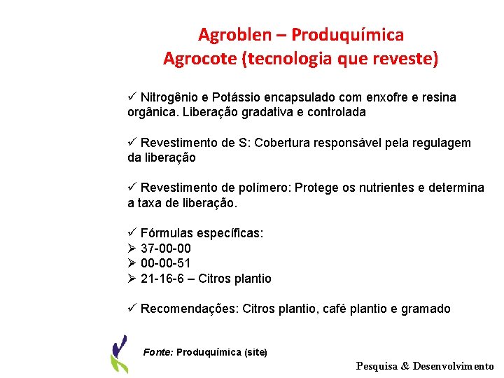 Agroblen – Produquímica Agrocote (tecnologia que reveste) ü Nitrogênio e Potássio encapsulado com enxofre