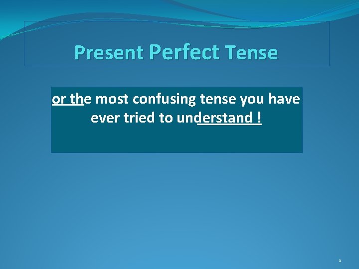 Present Perfect Tense or the most confusing tense you have ever tried to understand