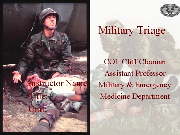 Military Triage Instructor Name: Title: Unit: COL Cliff Cloonan Assistant Professor Military & Emergency