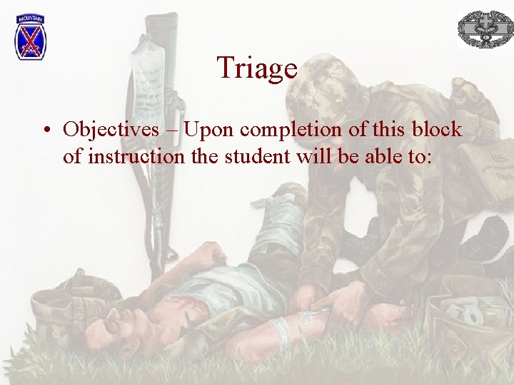 Triage • Objectives – Upon completion of this block of instruction the student will
