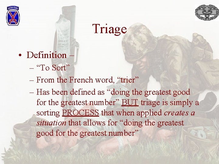 Triage • Definition – – “To Sort” – From the French word, “trier” –