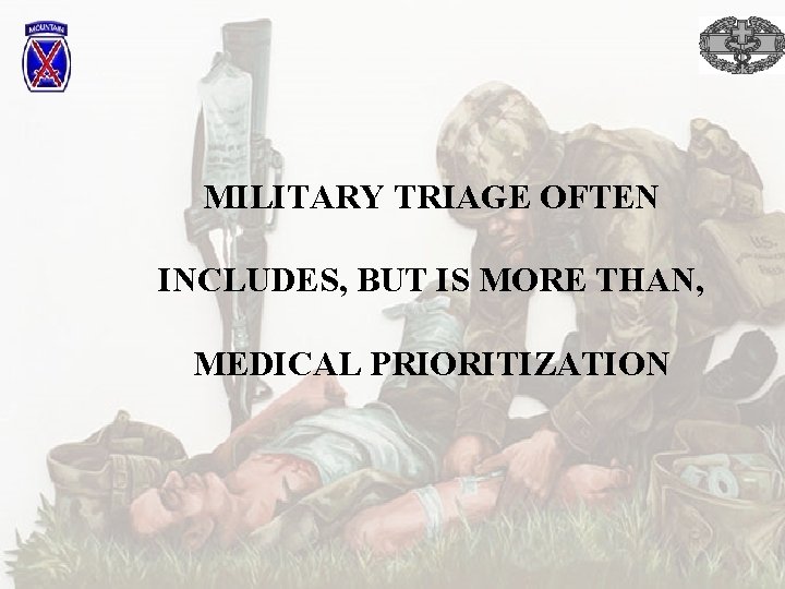 MILITARY TRIAGE OFTEN INCLUDES, BUT IS MORE THAN, MEDICAL PRIORITIZATION 