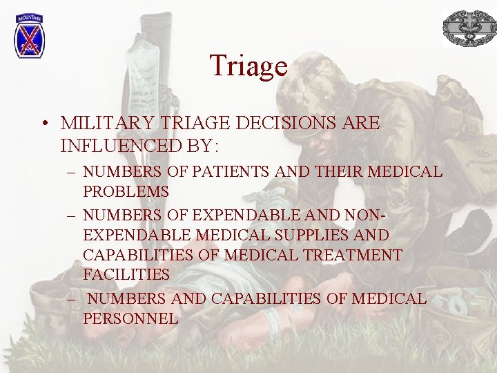 Triage • MILITARY TRIAGE DECISIONS ARE INFLUENCED BY: – NUMBERS OF PATIENTS AND THEIR