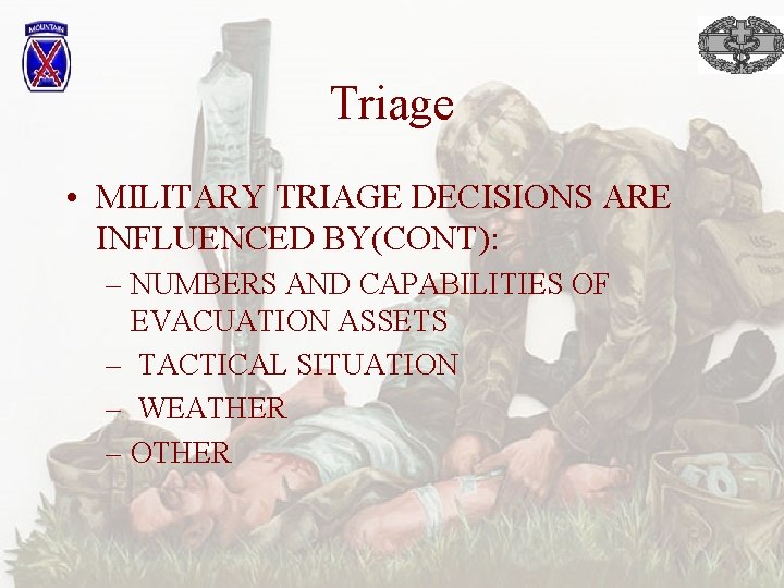 Triage • MILITARY TRIAGE DECISIONS ARE INFLUENCED BY(CONT): – NUMBERS AND CAPABILITIES OF EVACUATION