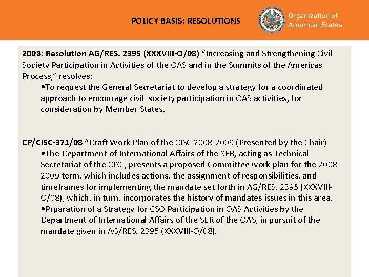 POLICY BASIS: RESOLUTIONS 2008: Resolution AG/RES. 2395 (XXXVIII-O/08) “Increasing and Strengthening Civil Society Participation