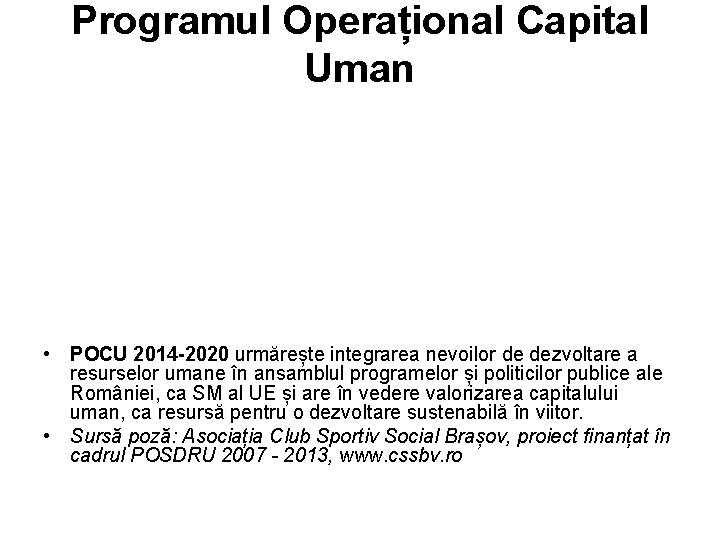 Programul Operațional Capital Uman • POCU 2014 -2020 urmărește integrarea nevoilor de dezvoltare a