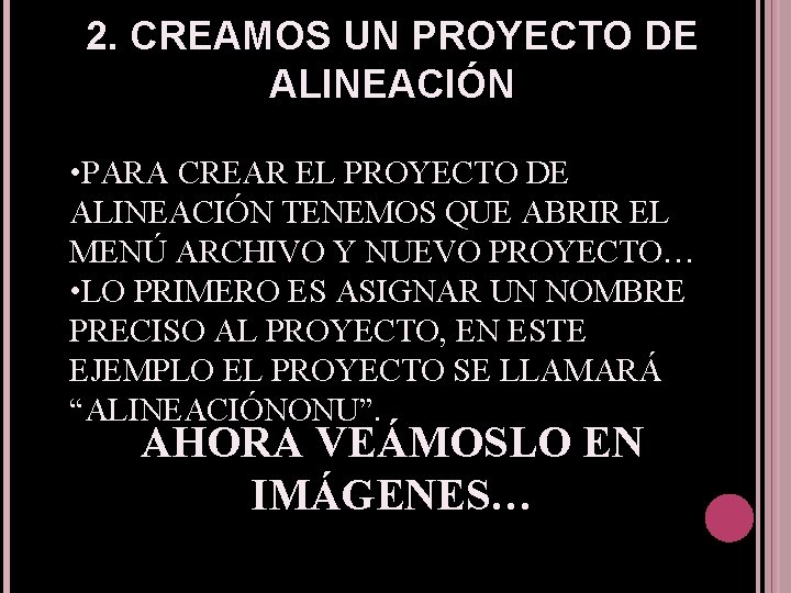 2. CREAMOS UN PROYECTO DE ALINEACIÓN • PARA CREAR EL PROYECTO DE ALINEACIÓN TENEMOS