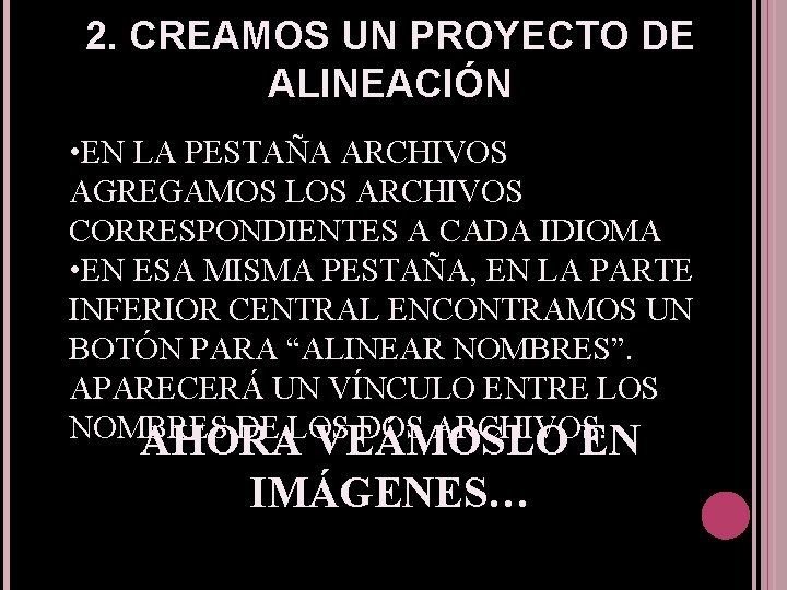 2. CREAMOS UN PROYECTO DE ALINEACIÓN • EN LA PESTAÑA ARCHIVOS AGREGAMOS LOS ARCHIVOS