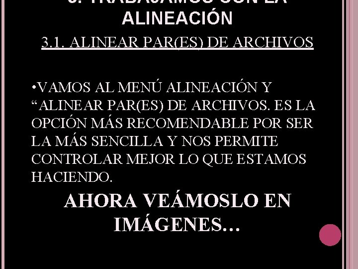 3. TRABAJAMOS CON LA ALINEACIÓN 3. 1. ALINEAR PAR(ES) DE ARCHIVOS • VAMOS AL