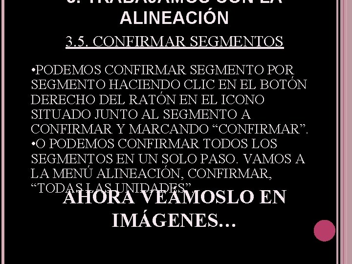 3. TRABAJAMOS CON LA ALINEACIÓN 3. 5. CONFIRMAR SEGMENTOS • PODEMOS CONFIRMAR SEGMENTO POR