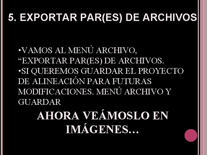 5. EXPORTAR PAR(ES) DE ARCHIVOS • VAMOS AL MENÚ ARCHIVO, “EXPORTAR PAR(ES) DE ARCHIVOS.