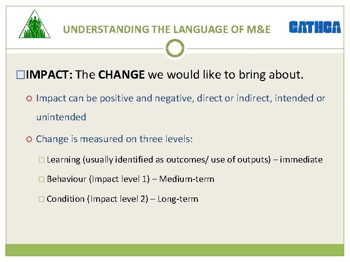 UNDERSTANDING THE LANGUAGE OF M&E �IMPACT: The CHANGE we would like to bring about.