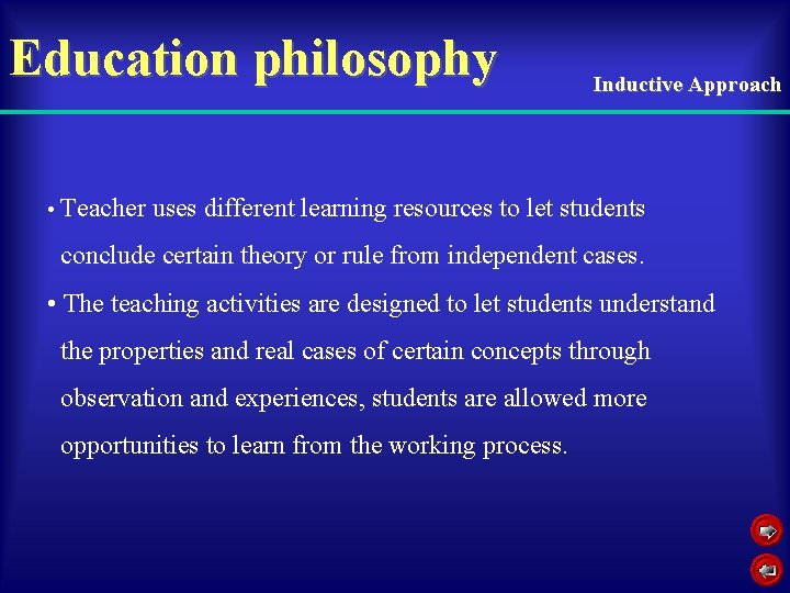 Education philosophy Inductive Approach • Teacher uses different learning resources to let students conclude