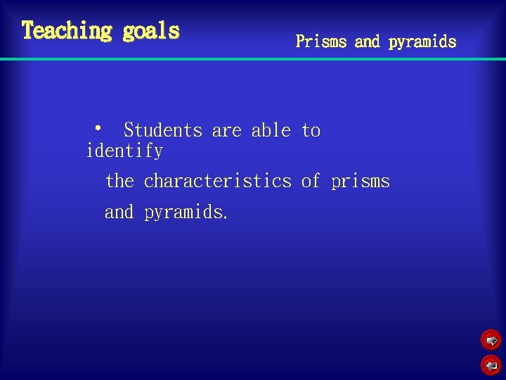 Teaching goals Prisms and pyramids • Students are able to identify the characteristics of
