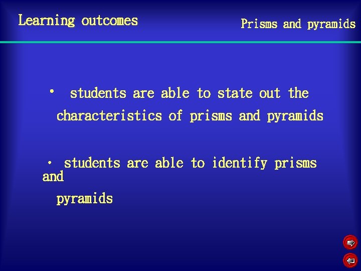 Learning outcomes • Prisms and pyramids students are able to state out the characteristics