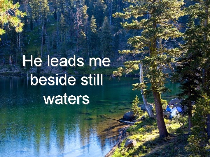He leads me beside still waters 