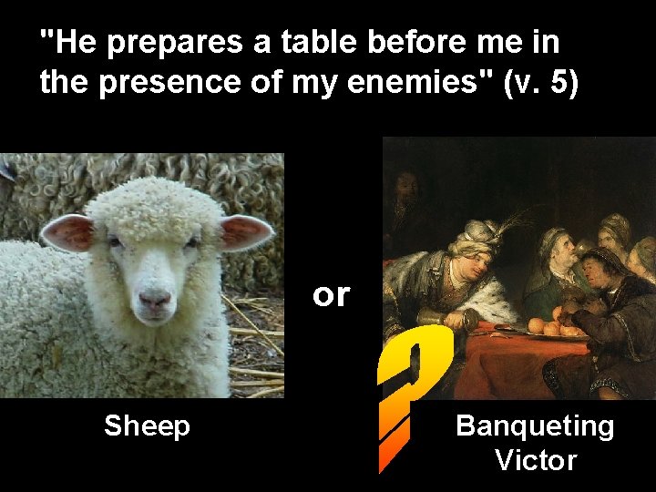 "He prepares a table before me in the presence of my enemies" (v. 5)