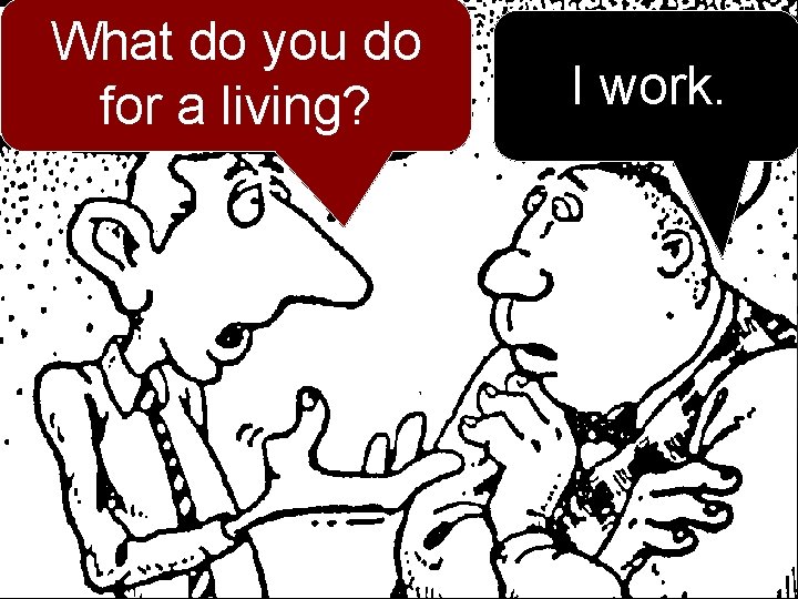 What do you do I work. What do you do for a living? 