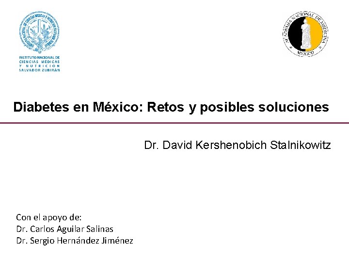 Diabetes en México: Retos y posibles soluciones Dr. David Kershenobich Stalnikowitz Con el apoyo
