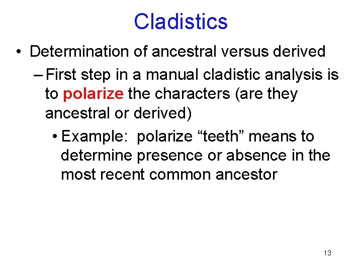 Cladistics • Determination of ancestral versus derived – First step in a manual cladistic