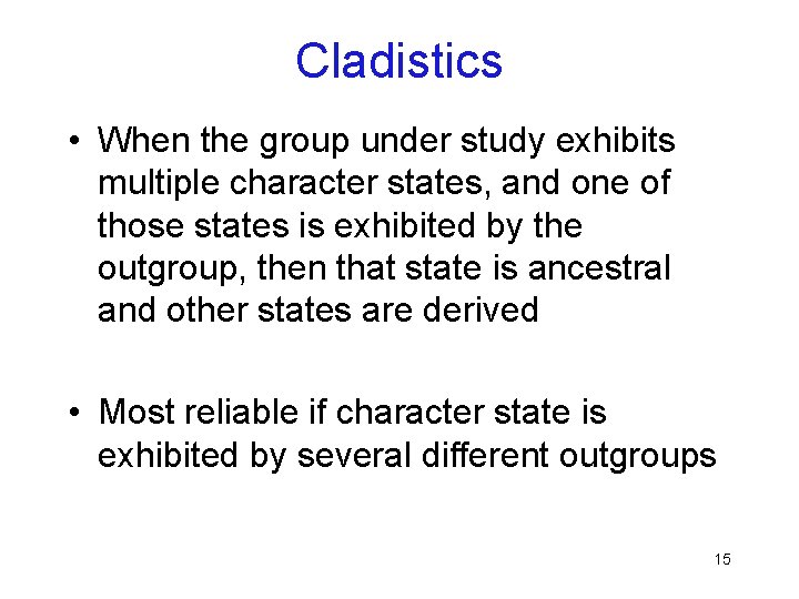 Cladistics • When the group under study exhibits multiple character states, and one of